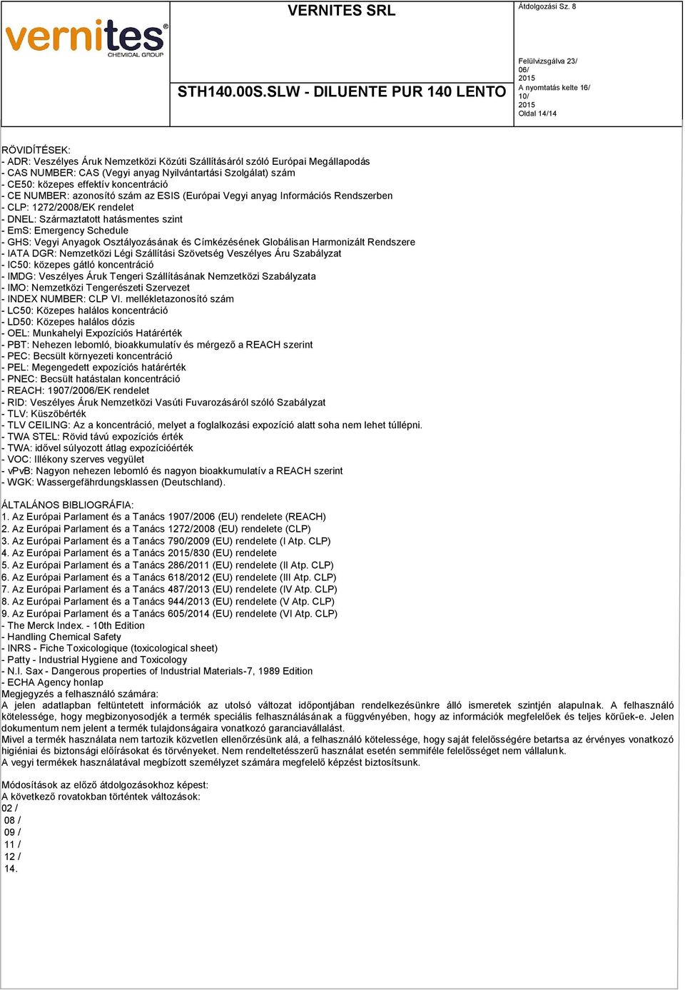 Vegyi Anyagok Osztályozásának és Címkézésének Globálisan Harmonizált Rendszere - IATA DGR: Nemzetközi Légi Szállítási Szövetség Veszélyes Áru Szabályzat - IC50: közepes gátló koncentráció - IMDG: