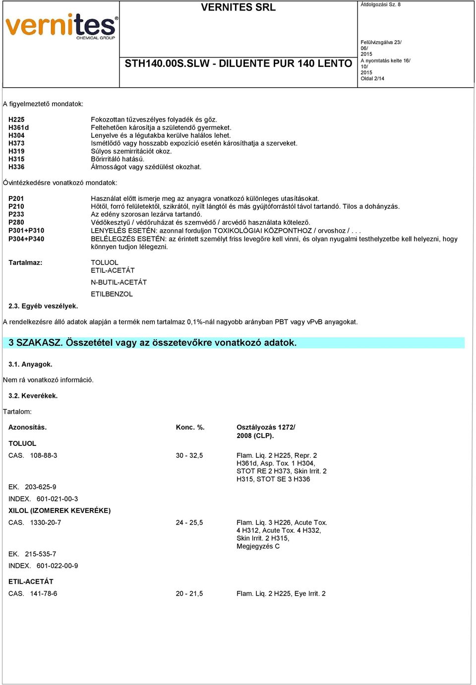 Óvintézkedésre vonatkozó mondatok: P201 Használat előtt ismerje meg az anyagra vonatkozó különleges utasításokat.