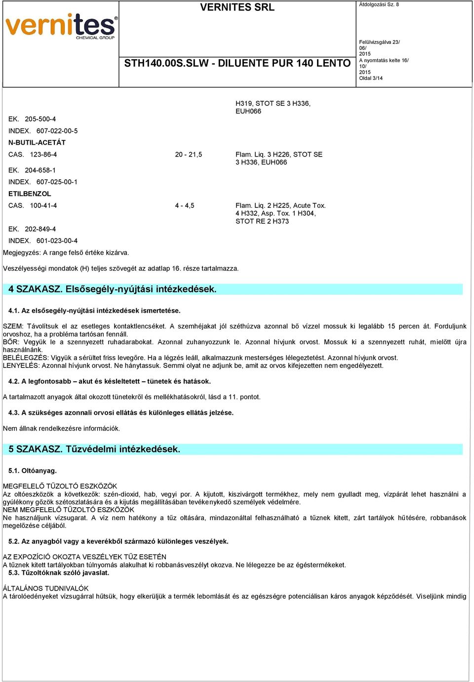 Veszélyességi mondatok (H) teljes szövegét az adatlap 16. része tartalmazza. 4 SZAKASZ. Elsősegély-nyújtási intézkedések. 4.1. Az elsősegély-nyújtási intézkedések ismertetése.
