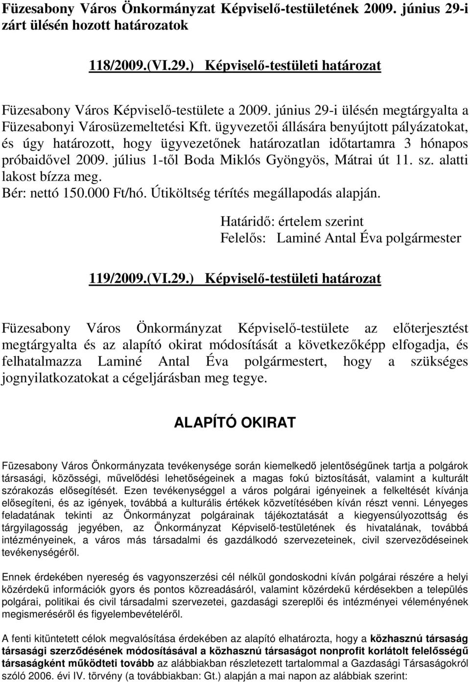 ügyvezetıi állására benyújtott pályázatokat, és úgy határozott, hogy ügyvezetınek határozatlan idıtartamra 3 hónapos próbaidıvel 2009. július 1-tıl Boda Miklós Gyöngyös, Mátrai út 11. sz.