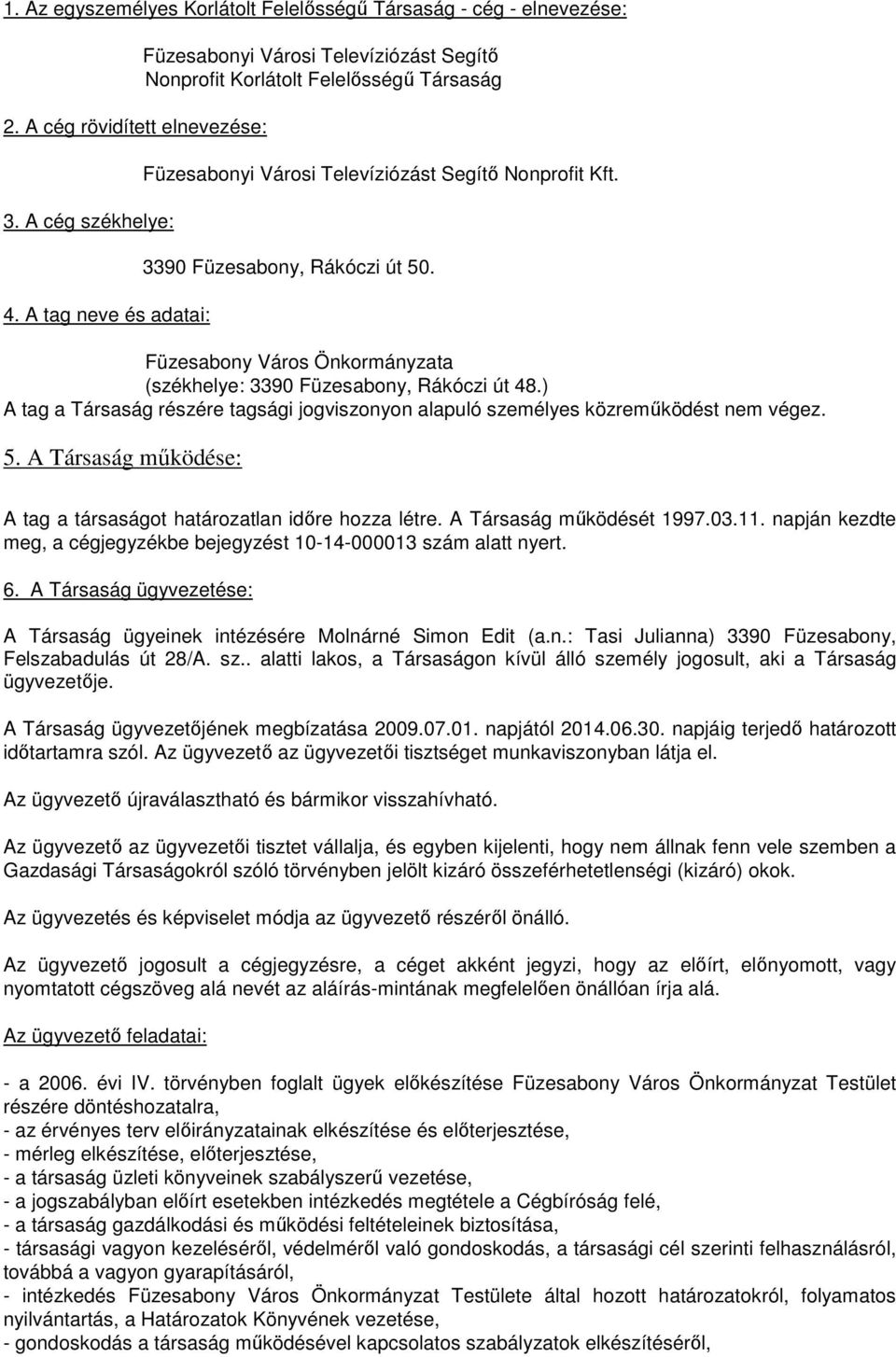 Füzesabony Város Önkormányzata (székhelye: 3390 Füzesabony, Rákóczi út 48.) A tag a Társaság részére tagsági jogviszonyon alapuló személyes közremőködést nem végez. 5.