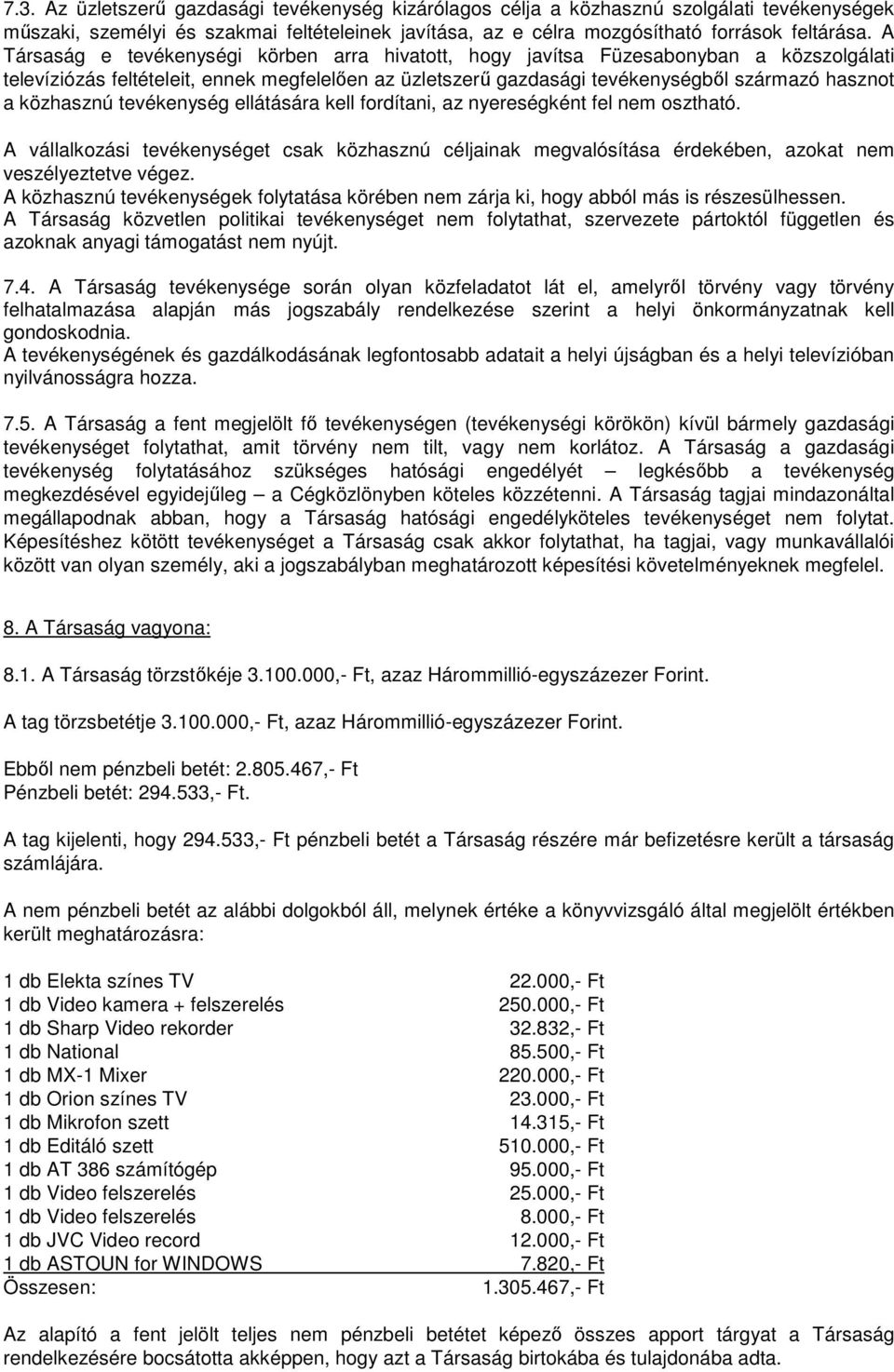 közhasznú tevékenység ellátására kell fordítani, az nyereségként fel nem osztható. A vállalkozási tevékenységet csak közhasznú céljainak megvalósítása érdekében, azokat nem veszélyeztetve végez.