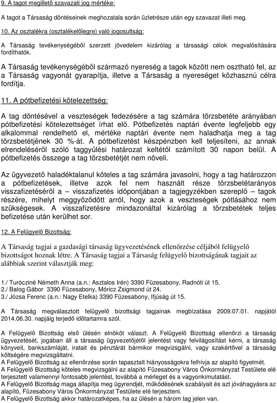 A Társaság tevékenységébıl származó nyereség a tagok között nem osztható fel, az a Társaság vagyonát gyarapítja, illetve a Társaság a nyereséget közhasznú célra fordítja. 11.