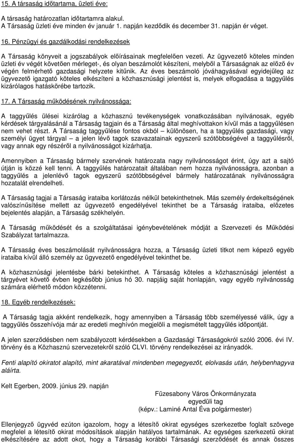 Az ügyvezetı köteles minden üzleti év végét követıen mérleget-, és olyan beszámolót készíteni, melybıl a Társaságnak az elızı év végén felmérhetı gazdasági helyzete kitőnik.