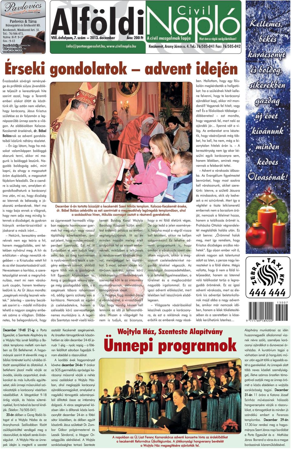 Bábel Balázsnak az adventi gondolataiból közlünk néhány részletet. Én úgy látom, hogy ha másokat valamiképpen boldoggá akarunk tenni, akkor mi magunk is boldoggá leszünk.