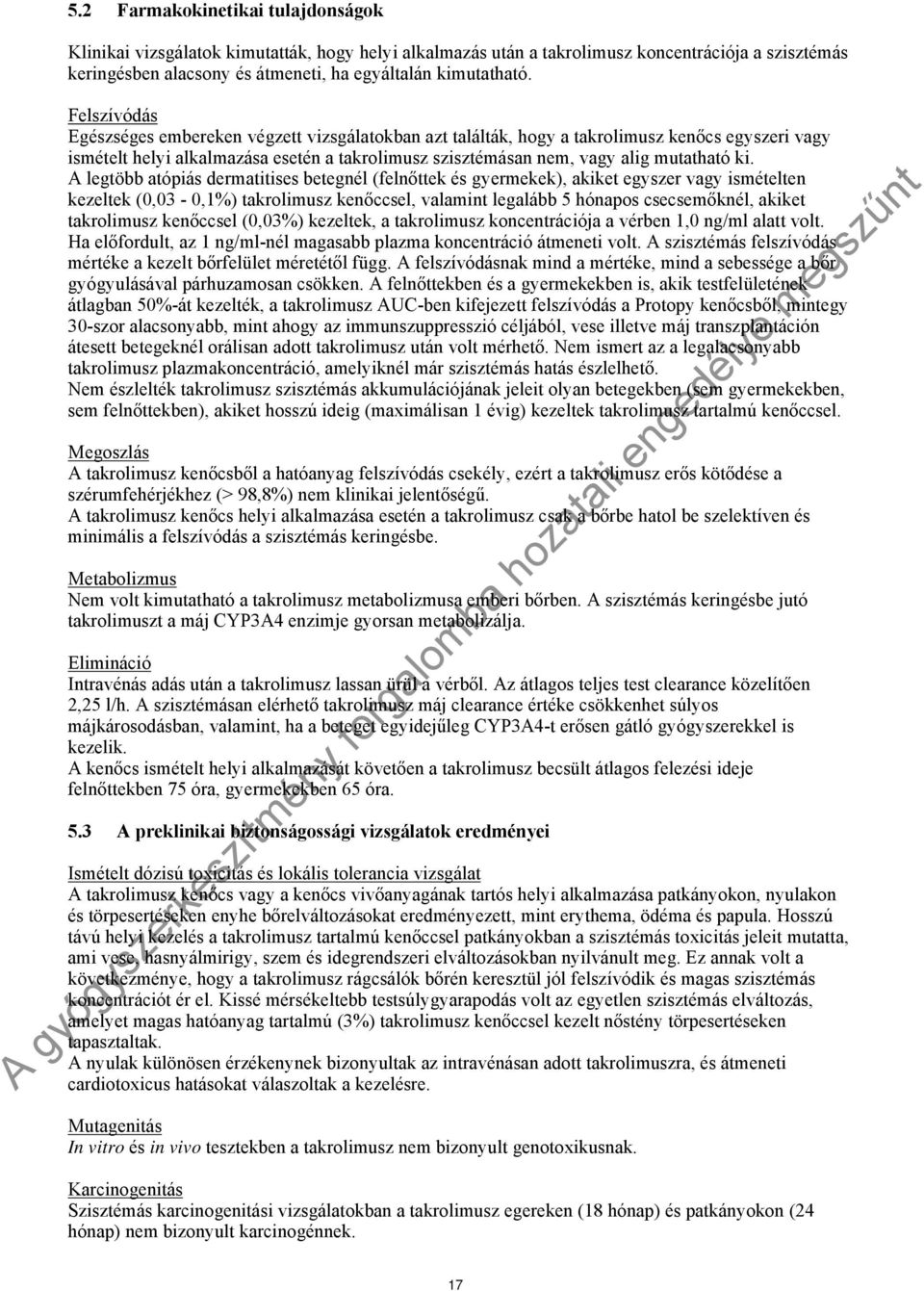 A legtöbb atópiás dermatitises betegnél (felnőttek és gyermekek), akiket egyszer vagy ismételten kezeltek (0,03-0,1%) takrolimusz kenőccsel, valamint legalább 5 hónapos csecsemőknél, akiket