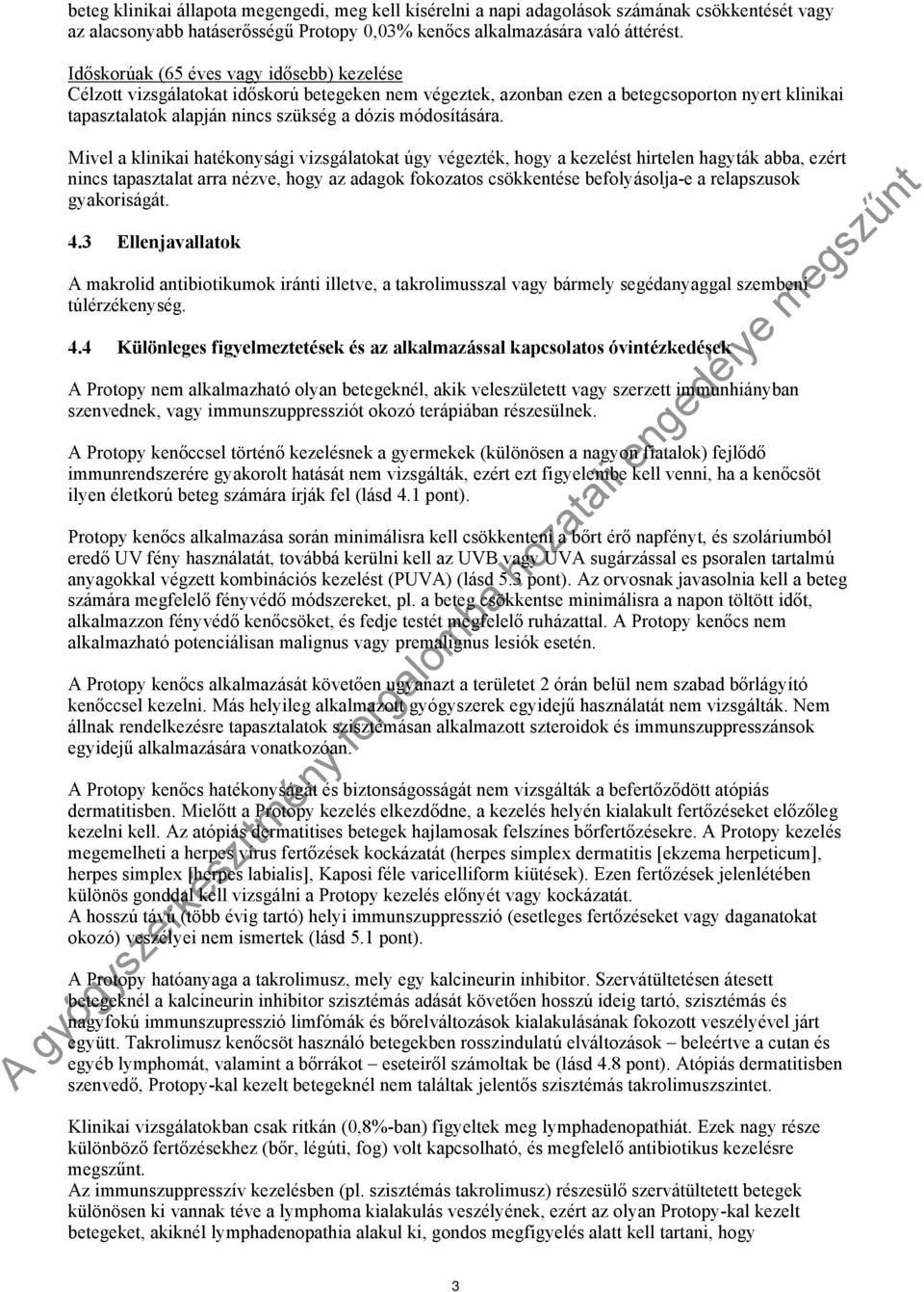 Mivel a klinikai hatékonysági vizsgálatokat úgy végezték, hogy a kezelést hirtelen hagyták abba, ezért nincs tapasztalat arra nézve, hogy az adagok fokozatos csökkentése befolyásolja-e a relapszusok