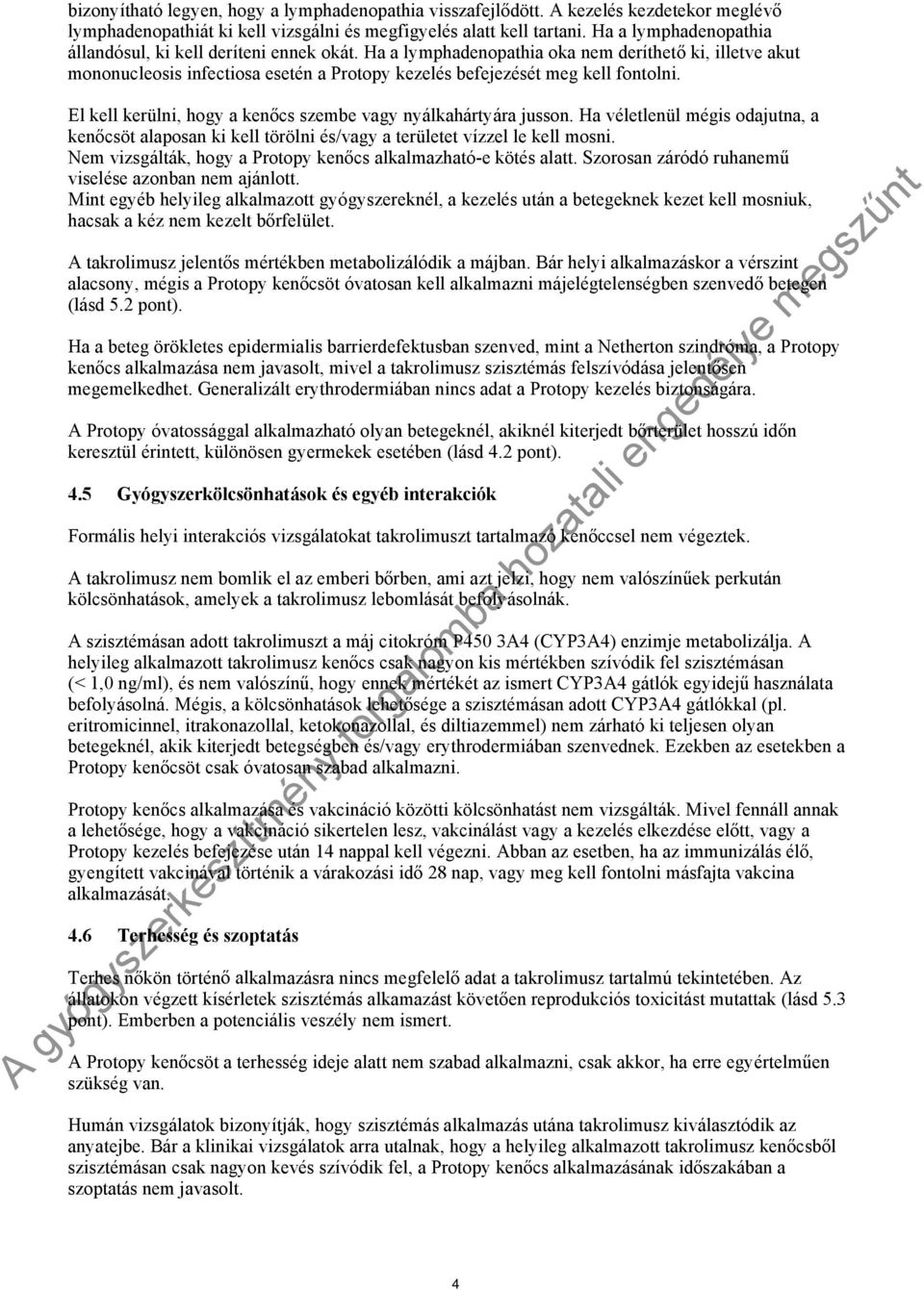 El kell kerülni, hogy a kenőcs szembe vagy nyálkahártyára jusson. Ha véletlenül mégis odajutna, a kenőcsöt alaposan ki kell törölni és/vagy a területet vízzel le kell mosni.