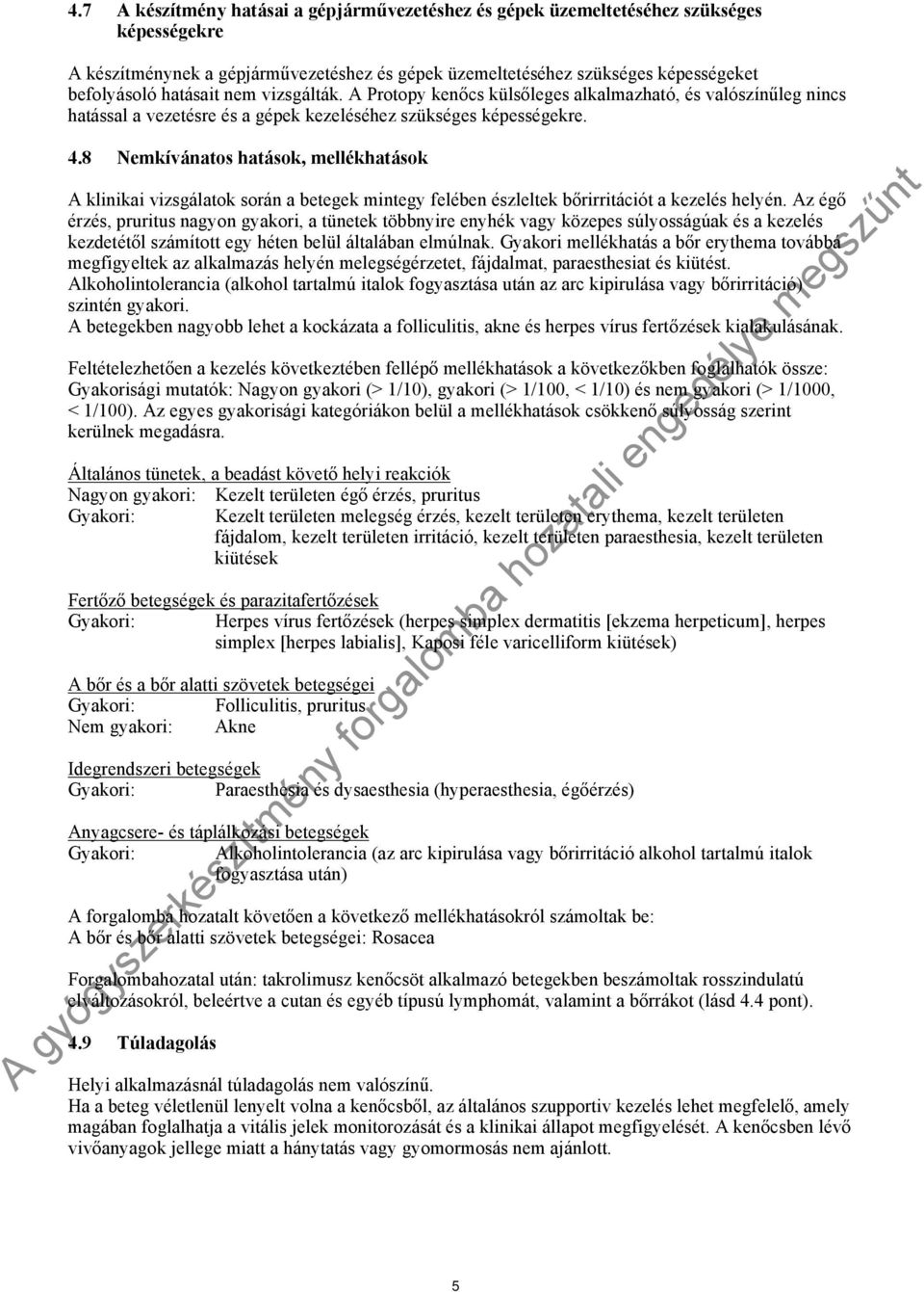 8 Nemkívánatos hatások, mellékhatások A klinikai vizsgálatok során a betegek mintegy felében észleltek bőrirritációt a kezelés helyén.