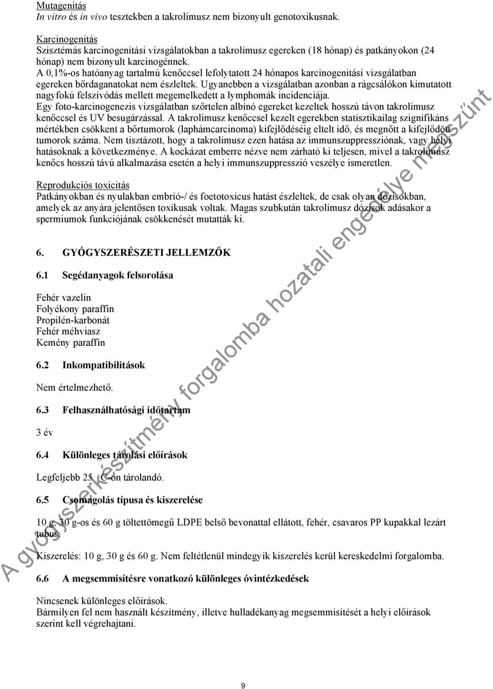 A 0,1%-os hatóanyag tartalmú kenőccsel lefolytatott 24 hónapos karcinogenitási vizsgálatban egereken bőrdaganatokat nem észleltek.