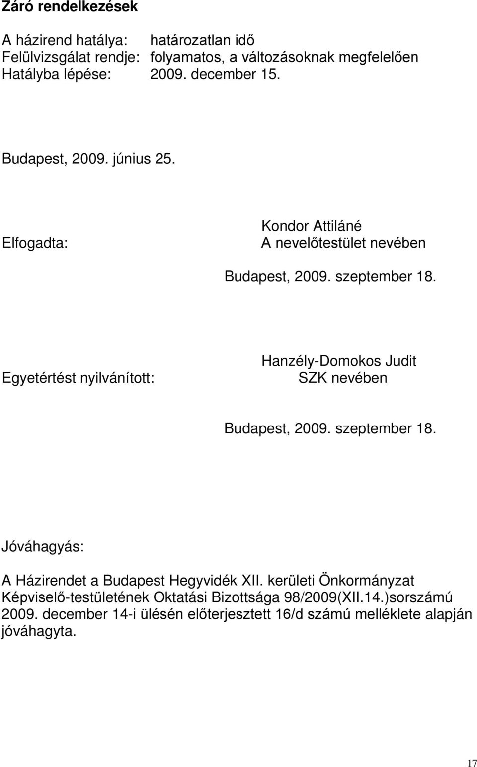 Egyetértést nyilvánított: Hanzély-Domokos Judit SZK nevében Budapest, 2009. szeptember 18. Jóváhagyás: A Házirendet a Budapest Hegyvidék XII.