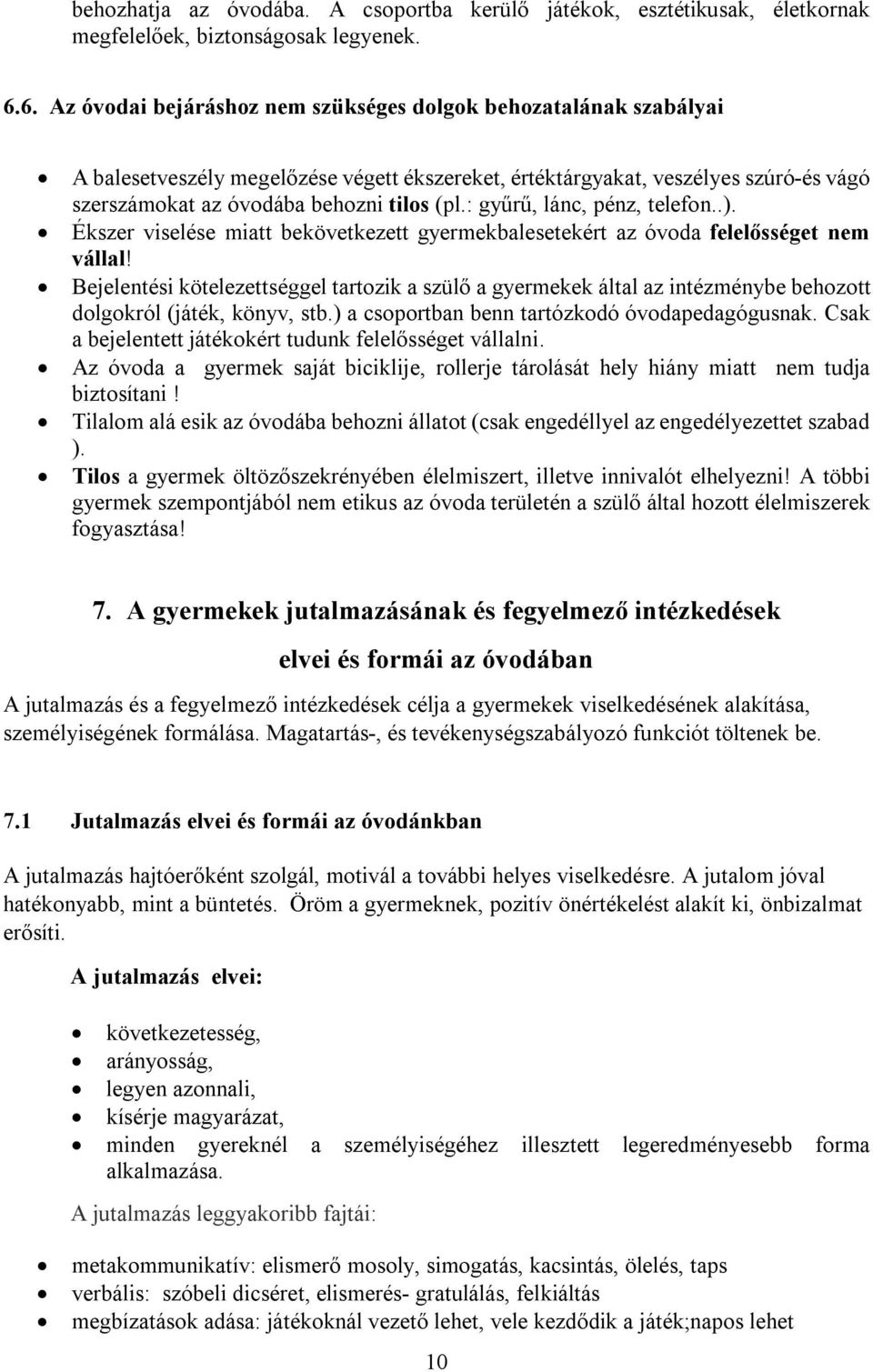 : gyűrű, lánc, pénz, telefon..). Ékszer viselése miatt bekövetkezett gyermekbalesetekért az óvoda felelősséget nem vállal!