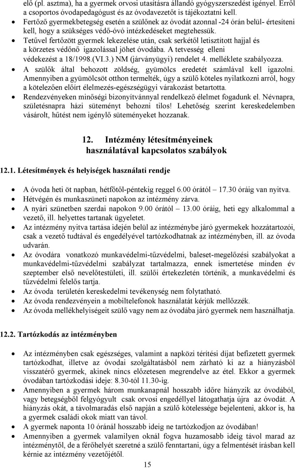 Tetűvel fertőzött gyermek lekezelése után, csak serkétől letisztított hajjal és a körzetes védőnő igazolással jöhet óvodába. A tetvesség elleni védekezést a 18/1998.(VI.3.