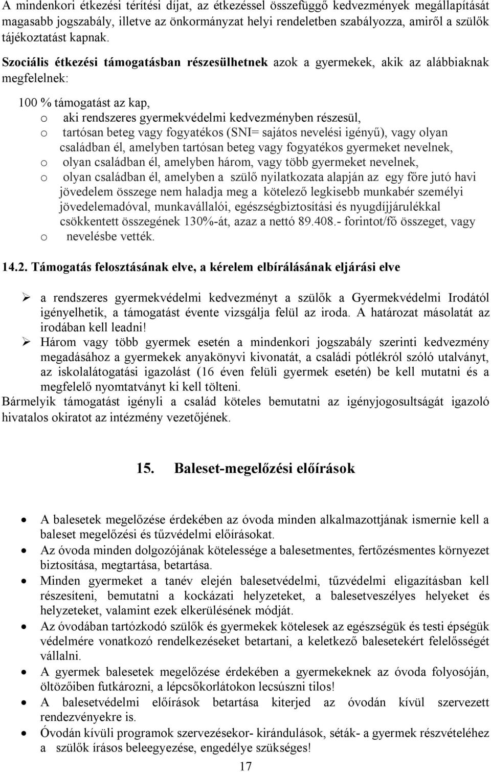 Szociális étkezési támogatásban részesülhetnek azok a gyermekek, akik az alábbiaknak megfelelnek: 100 % támogatást az kap, o aki rendszeres gyermekvédelmi kedvezményben részesül, o tartósan beteg