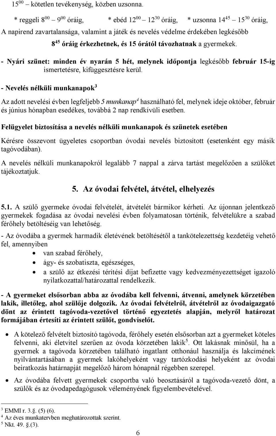 órától távozhatnak a gyermekek. - Nyári szünet: minden év nyarán 5 hét, melynek időpontja legkésőbb február 15-ig ismertetésre, kifüggesztésre kerül.