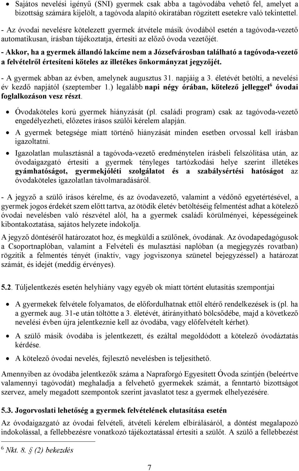 - Akkor, ha a gyermek állandó lakcíme nem a Józsefvárosban található a tagóvoda-vezető a felvételről értesíteni köteles az illetékes önkormányzat jegyzőjét.