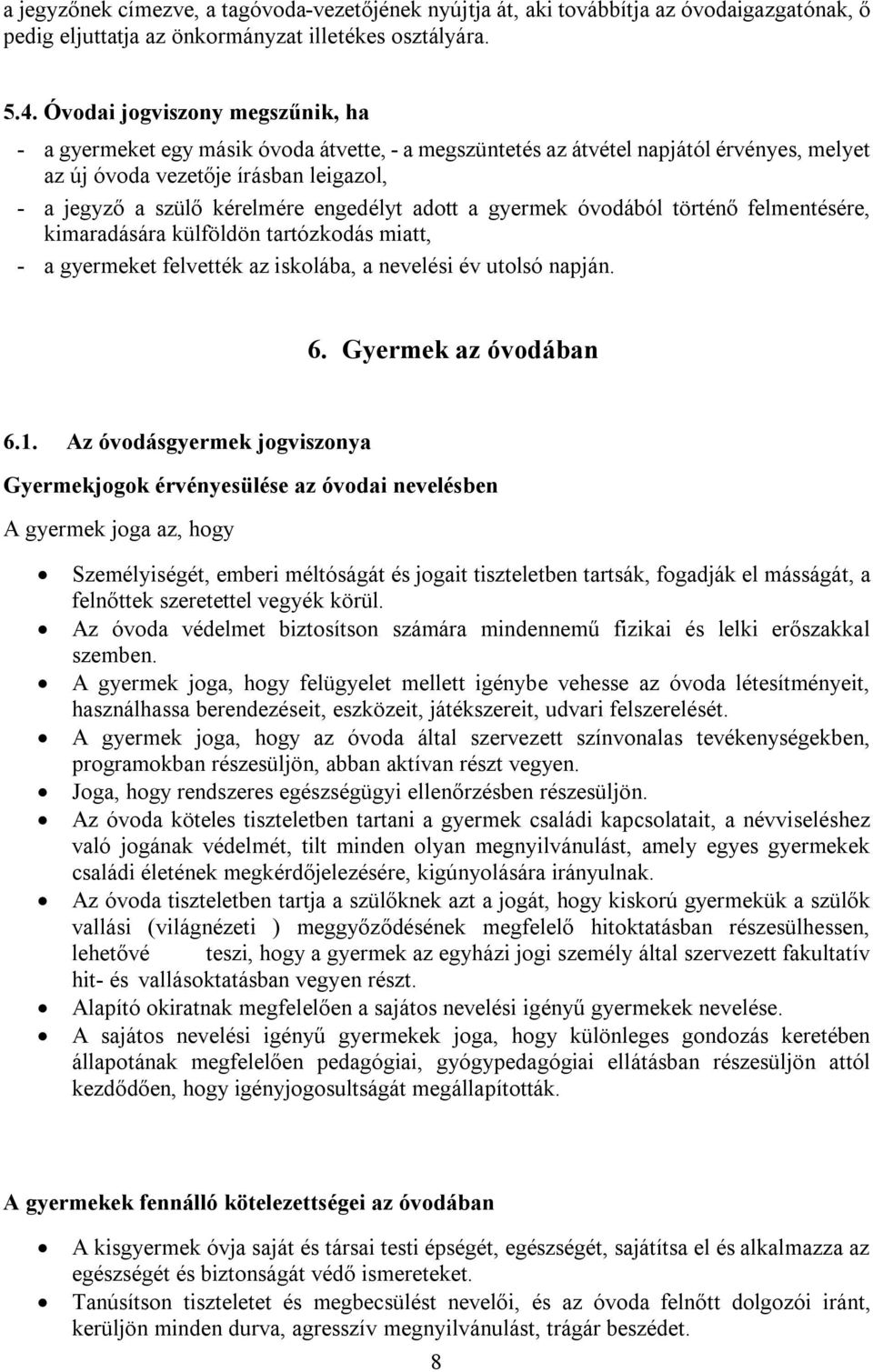engedélyt adott a gyermek óvodából történő felmentésére, kimaradására külföldön tartózkodás miatt, - a gyermeket felvették az iskolába, a nevelési év utolsó napján. 6. Gyermek az óvodában 6.1.