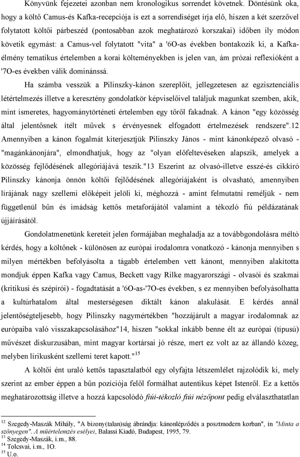 követik egymást: a Camus-vel folytatott "vita" a '6O-as években bontakozik ki, a Kafkaélmény tematikus értelemben a korai költeményekben is jelen van, ám prózai reflexióként a '7O-es években válik