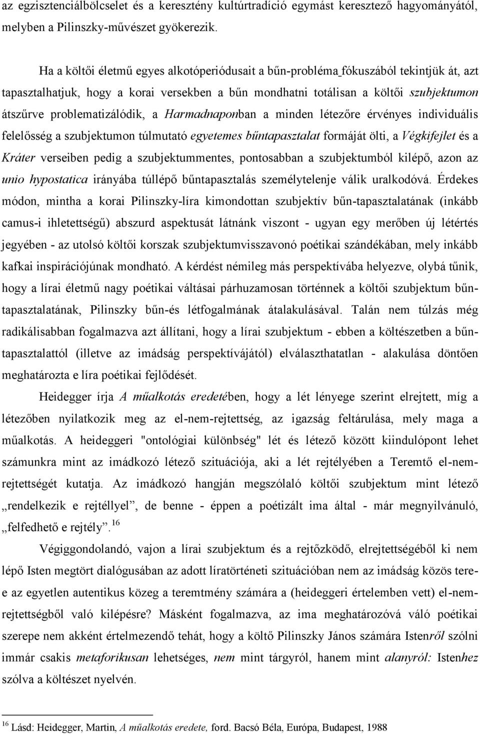 problematizálódik, a Harmadnaponban a minden létezőre érvényes individuális felelősség a szubjektumon túlmutató egyetemes bűntapasztalat formáját ölti, a Végkifejlet és a Kráter verseiben pedig a