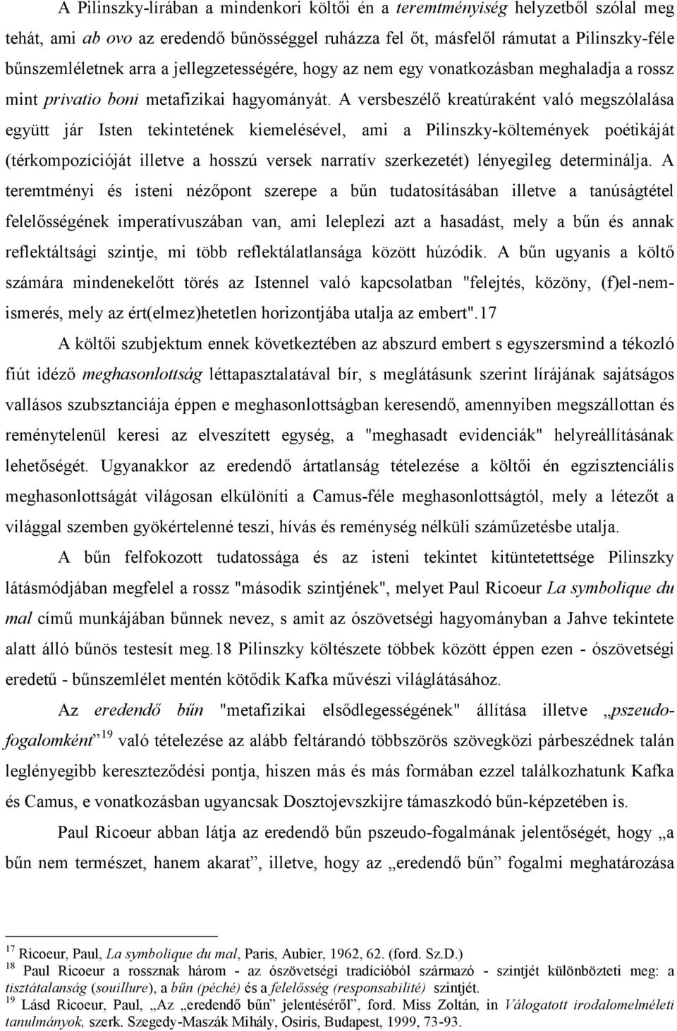 A versbeszélő kreatúraként való megszólalása együtt jár Isten tekintetének kiemelésével, ami a Pilinszky-költemények poétikáját (térkompozícióját illetve a hosszú versek narratív szerkezetét)