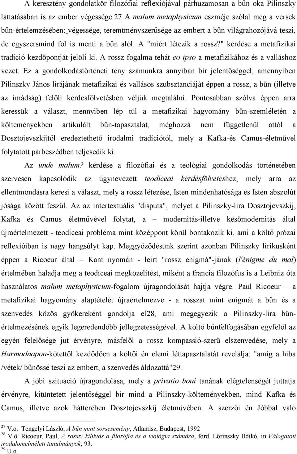 A "miért létezik a rossz?" kérdése a metafizikai tradíció kezdőpontját jelöli ki. A rossz fogalma tehát eo ipso a metafizikához és a valláshoz vezet.