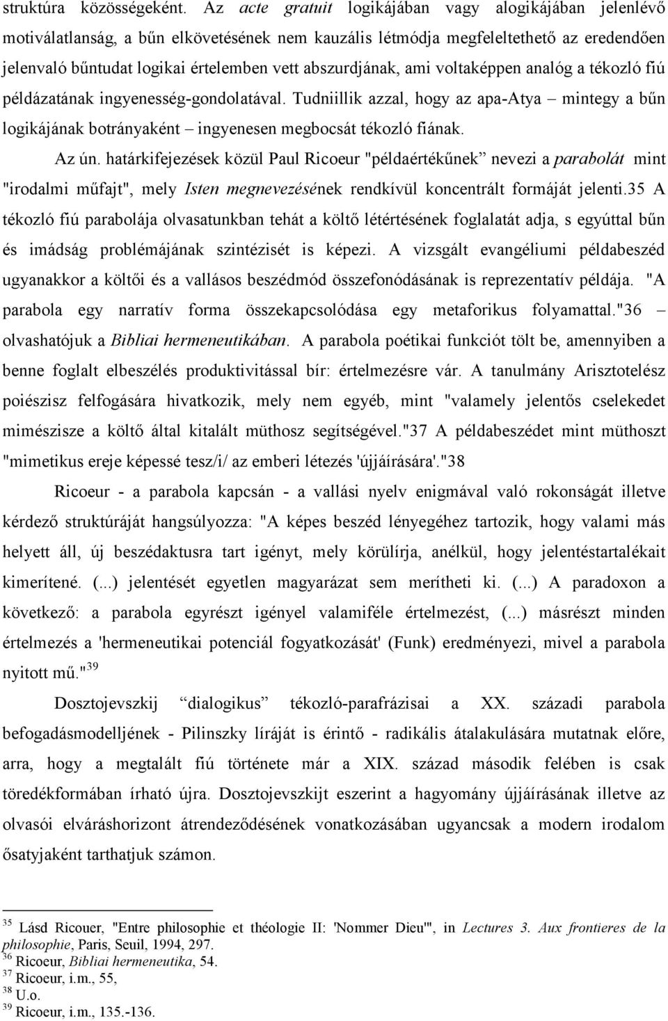 abszurdjának, ami voltaképpen analóg a tékozló fiú példázatának ingyenesség-gondolatával. Tudniillik azzal, hogy az apa-atya mintegy a bűn logikájának botrányaként ingyenesen megbocsát tékozló fiának.