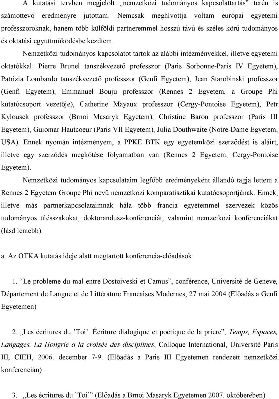 Nemzetközi tudományos kapcsolatot tartok az alábbi intézményekkel, illetve egyetemi oktatókkal: Pierre Brunel tanszékvezető professzor (Paris Sorbonne-Paris IV Egyetem), Patrizia Lombardo