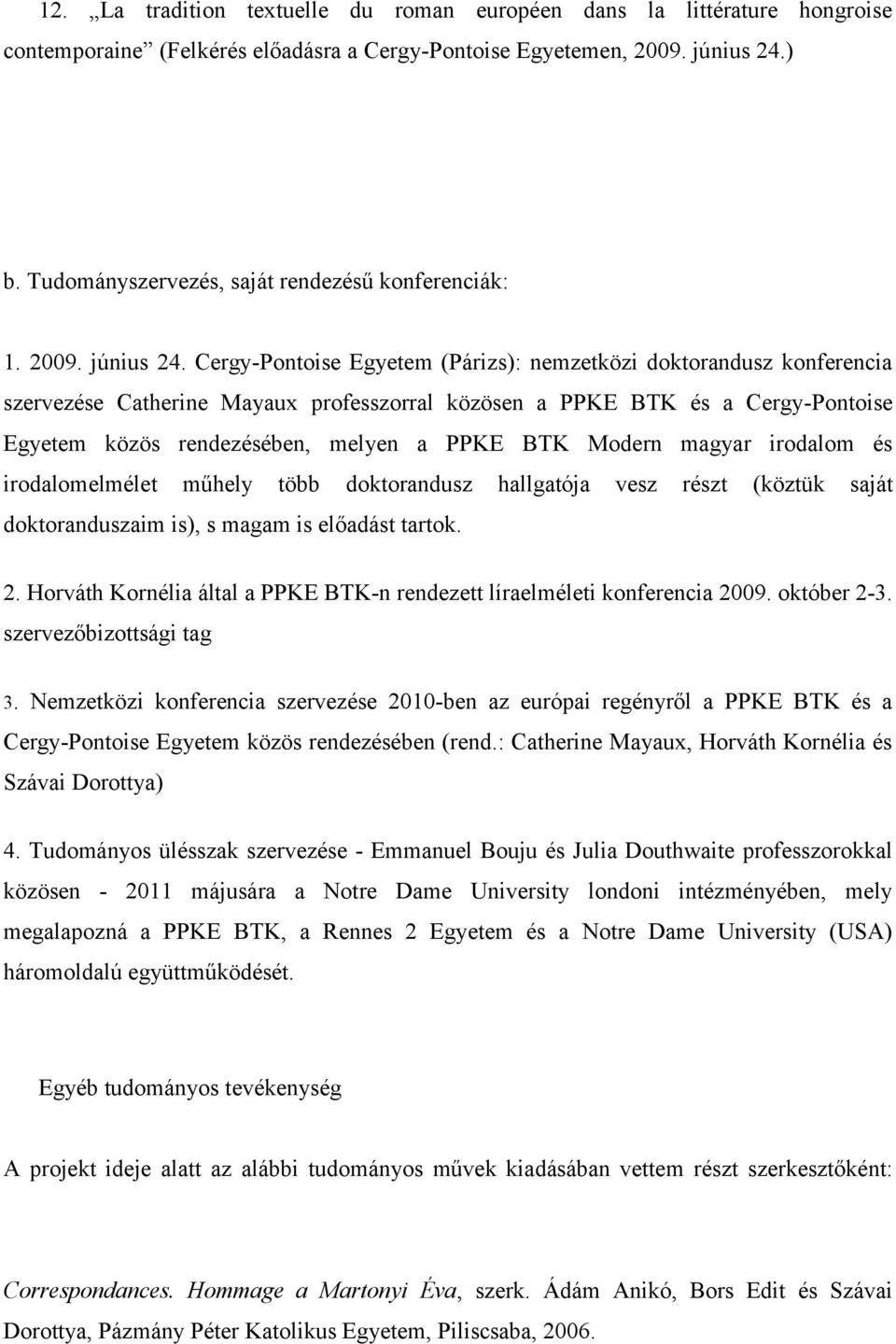 Cergy-Pontoise Egyetem (Párizs): nemzetközi doktorandusz konferencia szervezése Catherine Mayaux professzorral közösen a PPKE BTK és a Cergy-Pontoise Egyetem közös rendezésében, melyen a PPKE BTK
