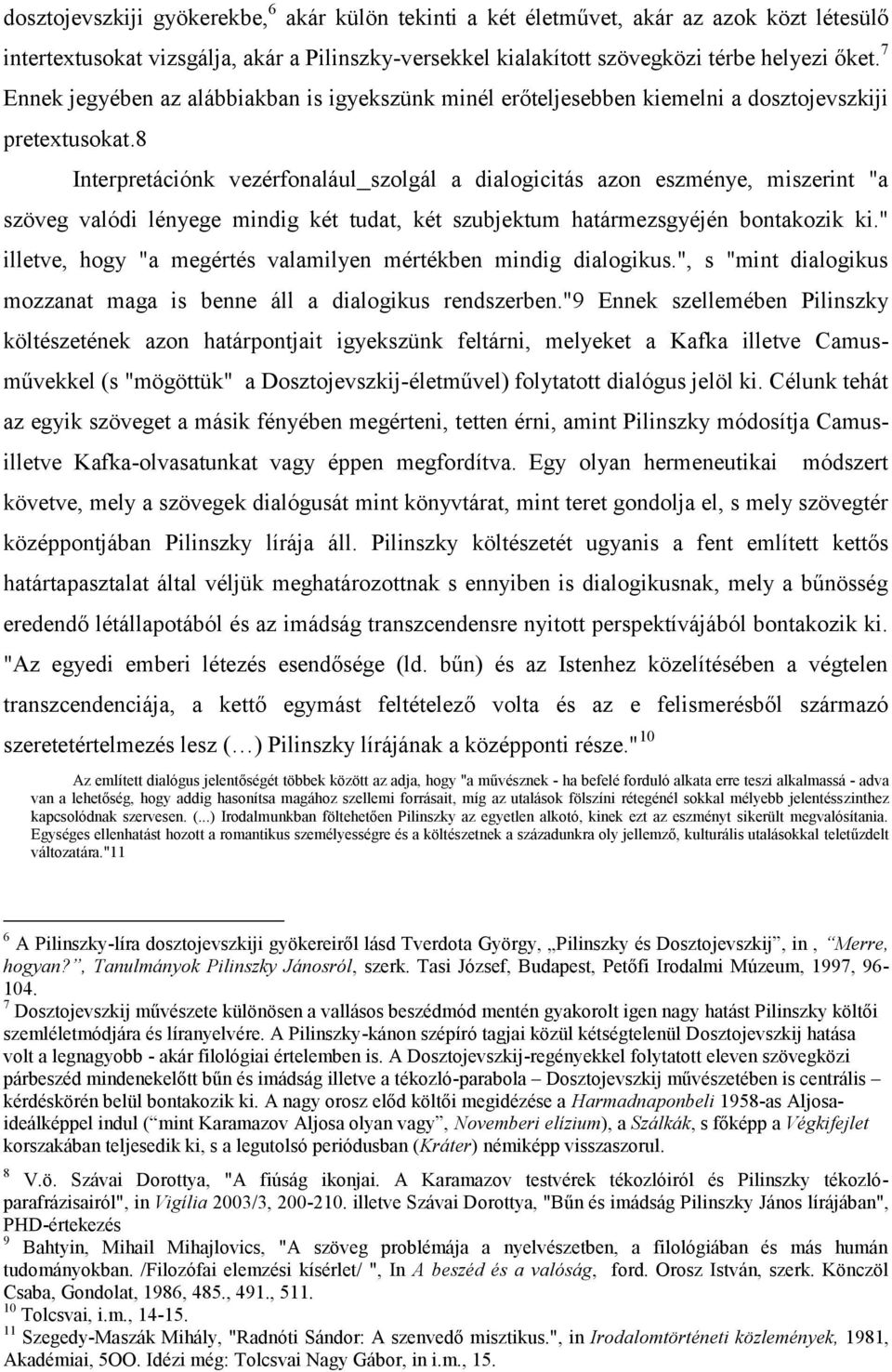 8 Interpretációnk vezérfonalául szolgál a dialogicitás azon eszménye, miszerint "a szöveg valódi lényege mindig két tudat, két szubjektum határmezsgyéjén bontakozik ki.