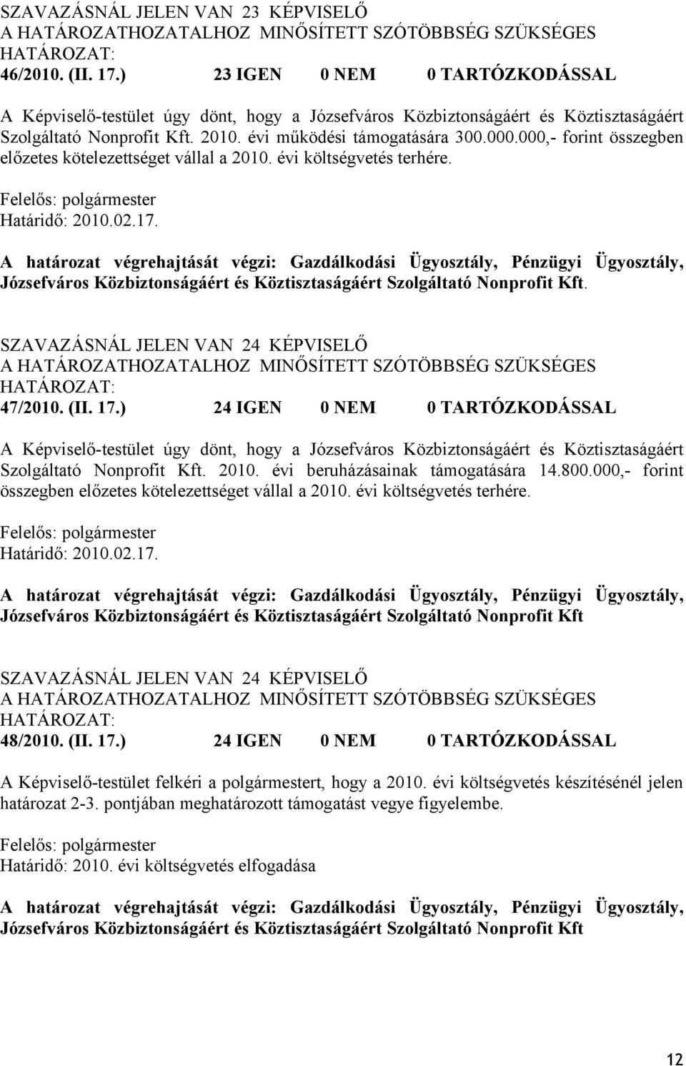 A határozat végrehajtását végzi: Gazdálkodási Ügyosztály, Pénzügyi Ügyosztály, Józsefváros Közbiztonságáért és Köztisztaságáért Szolgáltató Nonprofit Kft. SZAVAZÁSNÁL JELEN VAN 24 KÉPVISELŐ 47/2010.