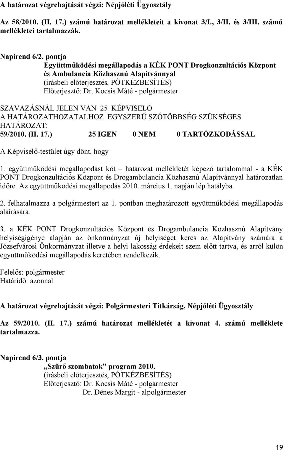 Kocsis Máté - polgármester SZAVAZÁSNÁL JELEN VAN 25 KÉPVISELŐ A HATÁROZATHOZATALHOZ EGYSZERŰ SZÓTÖBBSÉG SZÜKSÉGES 59/2010. (II. 17.