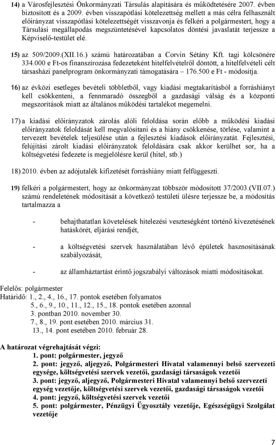 kapcsolatos döntési javaslatát terjessze a Képviselő-testület elé. 15) az 509/2009.(XII.16.) számú határozatában a Corvin Sétány Kft. tagi kölcsönére 334.