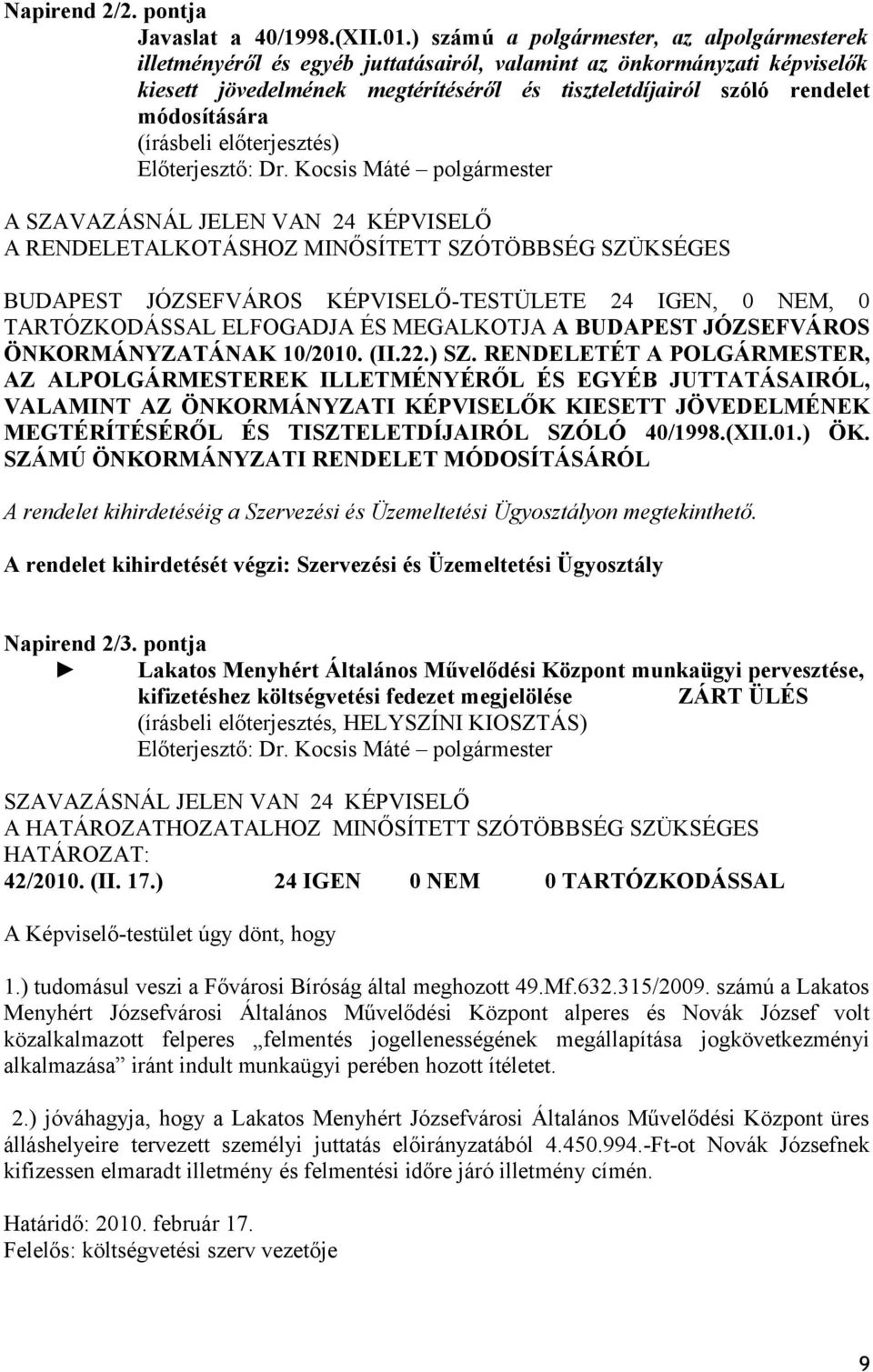 módosítására A SZAVAZÁSNÁL JELEN VAN 24 KÉPVISELŐ A RENDELETALKOTÁSHOZ MINŐSÍTETT SZÓTÖBBSÉG SZÜKSÉGES BUDAPEST JÓZSEFVÁROS KÉPVISELŐ-TESTÜLETE 24 IGEN, 0 NEM, 0 TARTÓZKODÁSSAL ELFOGADJA ÉS