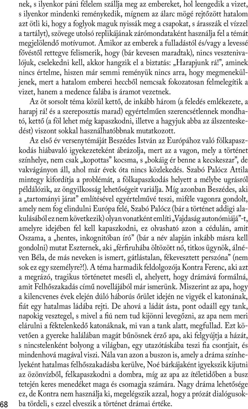 Amikor az emberek a fulladástól és/vagy a levessé fővéstől rettegve felismerik, hogy (bár kevesen maradtak), nincs vesztenivalójuk, cselekedni kell, akkor hangzik el a biztatás: Harapjunk rá!