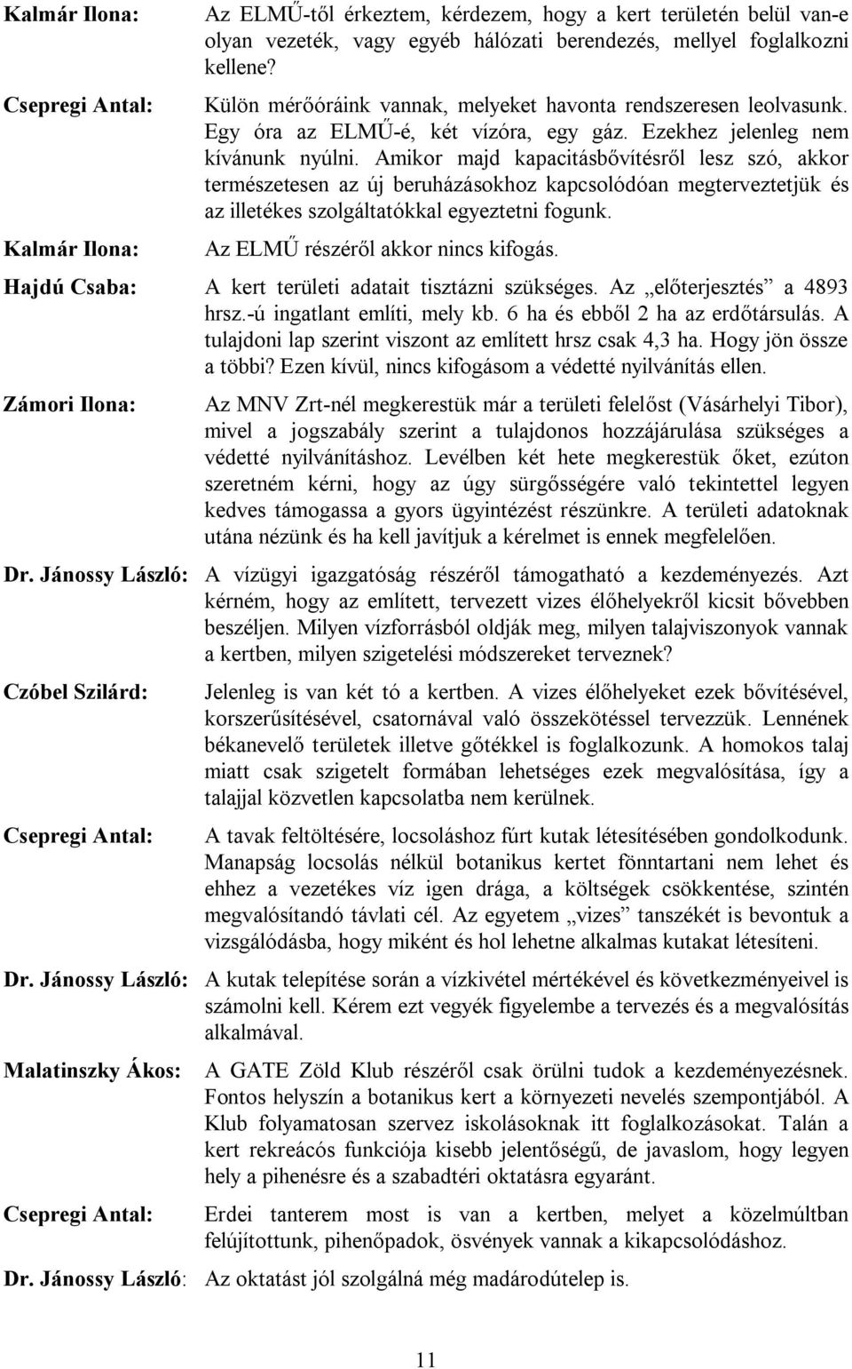 Amikor majd kapacitásbővítésről lesz szó, akkor természetesen az új beruházásokhoz kapcsolódóan megterveztetjük és az illetékes szolgáltatókkal egyeztetni fogunk. Az ELMŰ részéről akkor nincs kifogás.