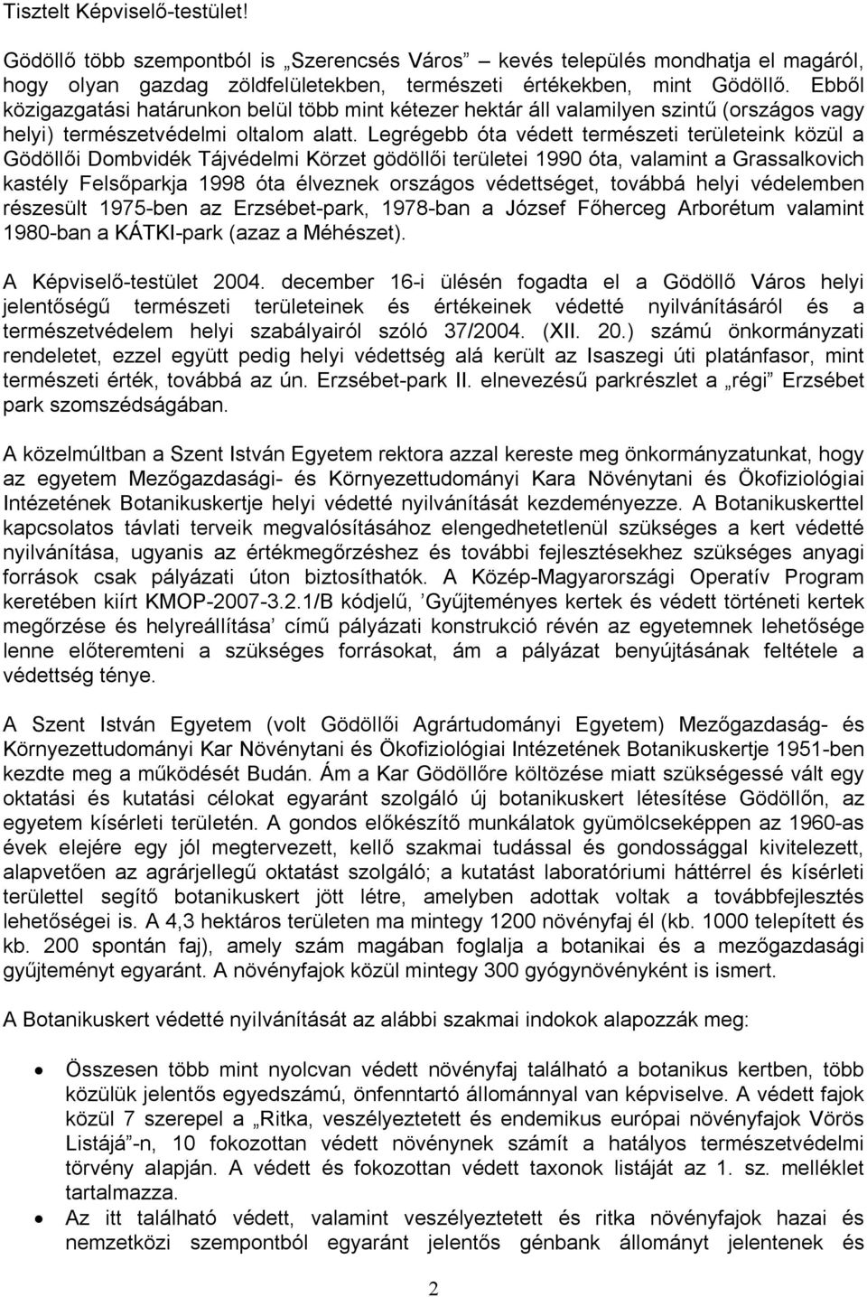 Legrégebb óta védett természeti területeink közül a Gödöllői Dombvidék Tájvédelmi Körzet gödöllői területei 1990 óta, valamint a Grassalkovich kastély Felsőparkja 1998 óta élveznek országos