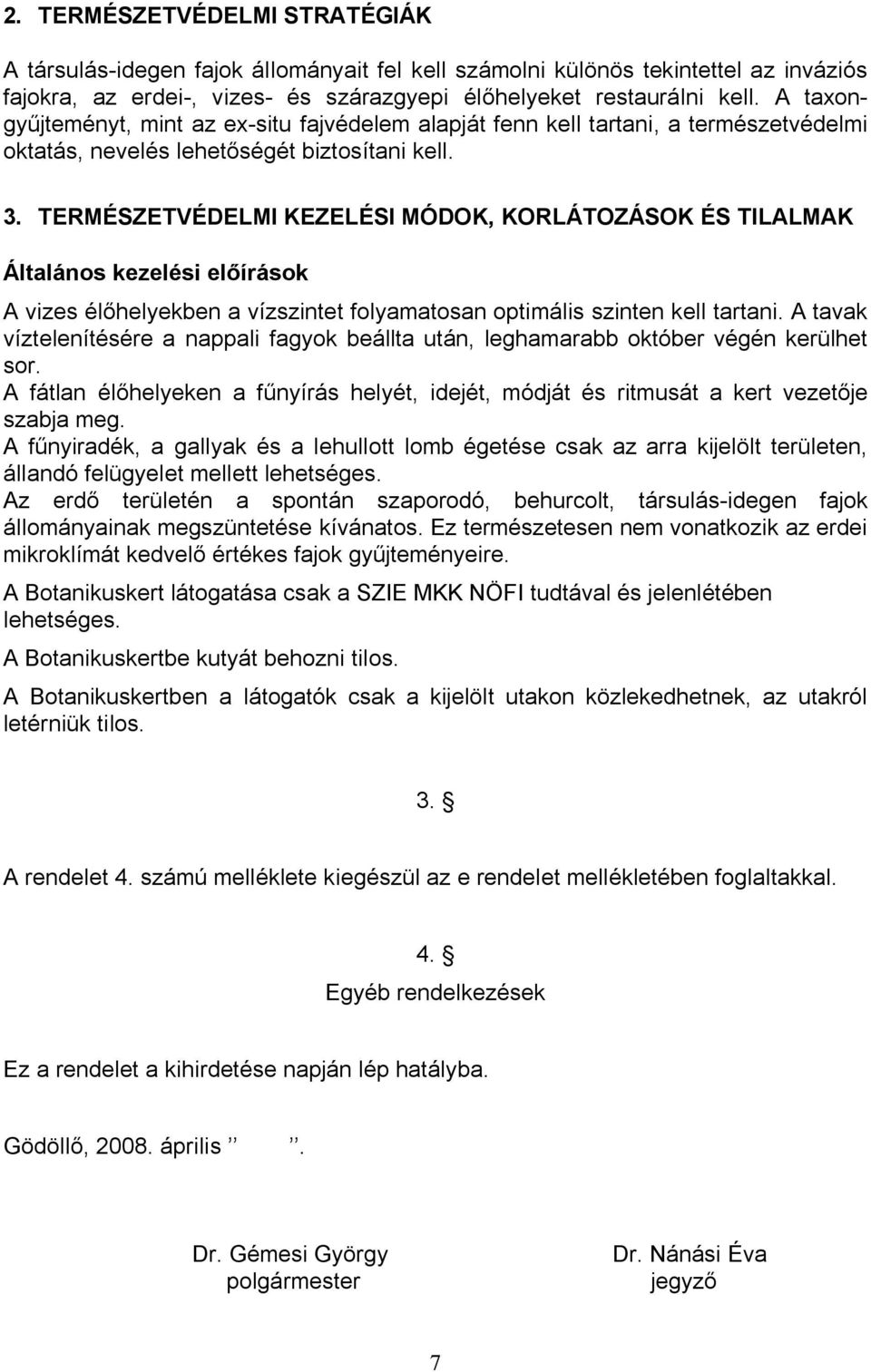 TERMÉSZETVÉDELMI KEZELÉSI MÓDOK, KORLÁTOZÁSOK ÉS TILALMAK Általános kezelési előírások A vizes élőhelyekben a vízszintet folyamatosan optimális szinten kell tartani.