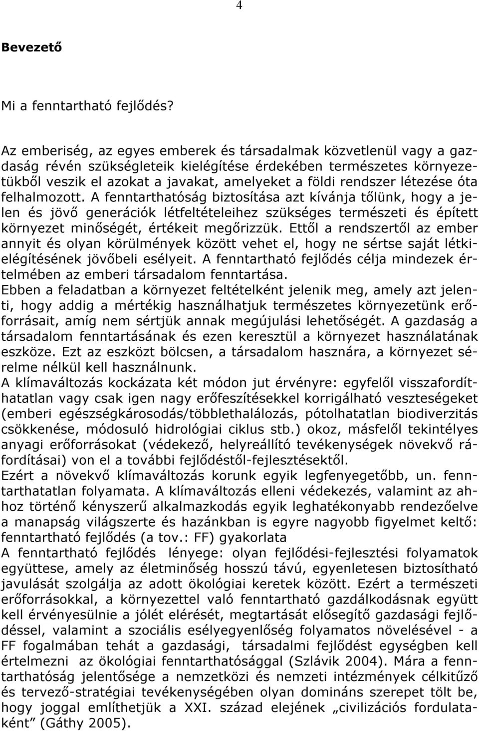 létezése óta felhalmozott. A fenntarthatóság biztosítása azt kívánja tőlünk, hogy a jelen és jövő generációk létfeltételeihez szükséges természeti és épített környezet minőségét, értékeit megőrizzük.