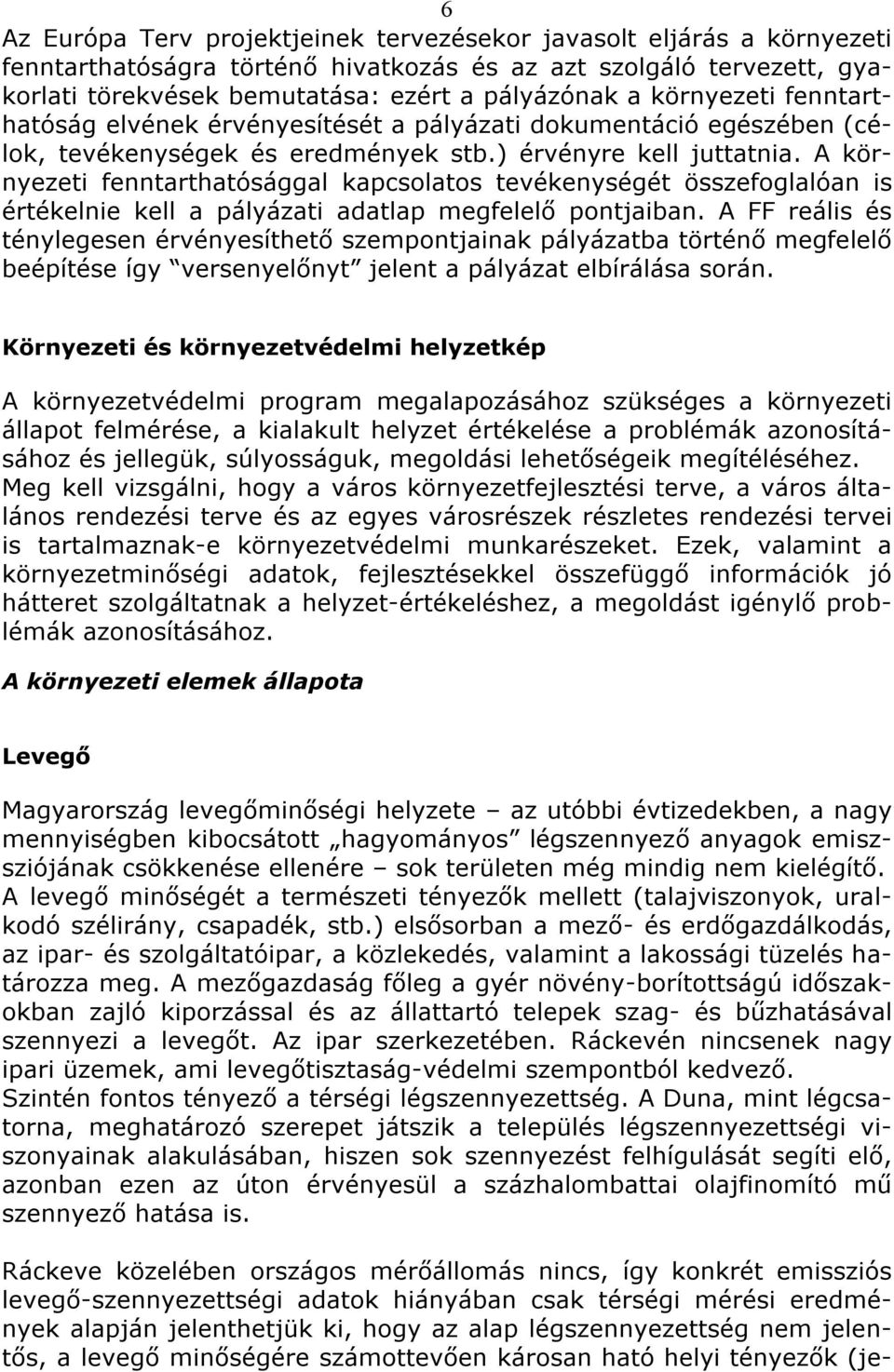 A környezeti fenntarthatósággal kapcsolatos tevékenységét összefoglalóan is értékelnie kell a pályázati adatlap megfelelő pontjaiban.