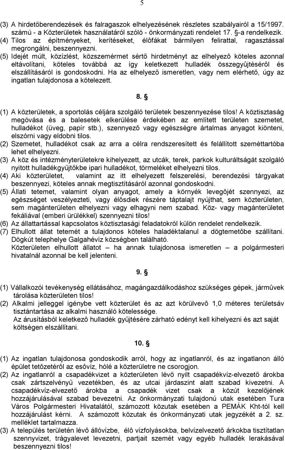 (5) Idejét múlt, közízlést, közszemérmet sért4 hirdetményt az elhelyezô köteles azonnal eltávolítani, köteles továbbá az így keletkezett hulladék összegyûjtésérôl és elszállításáról is gondoskodni.