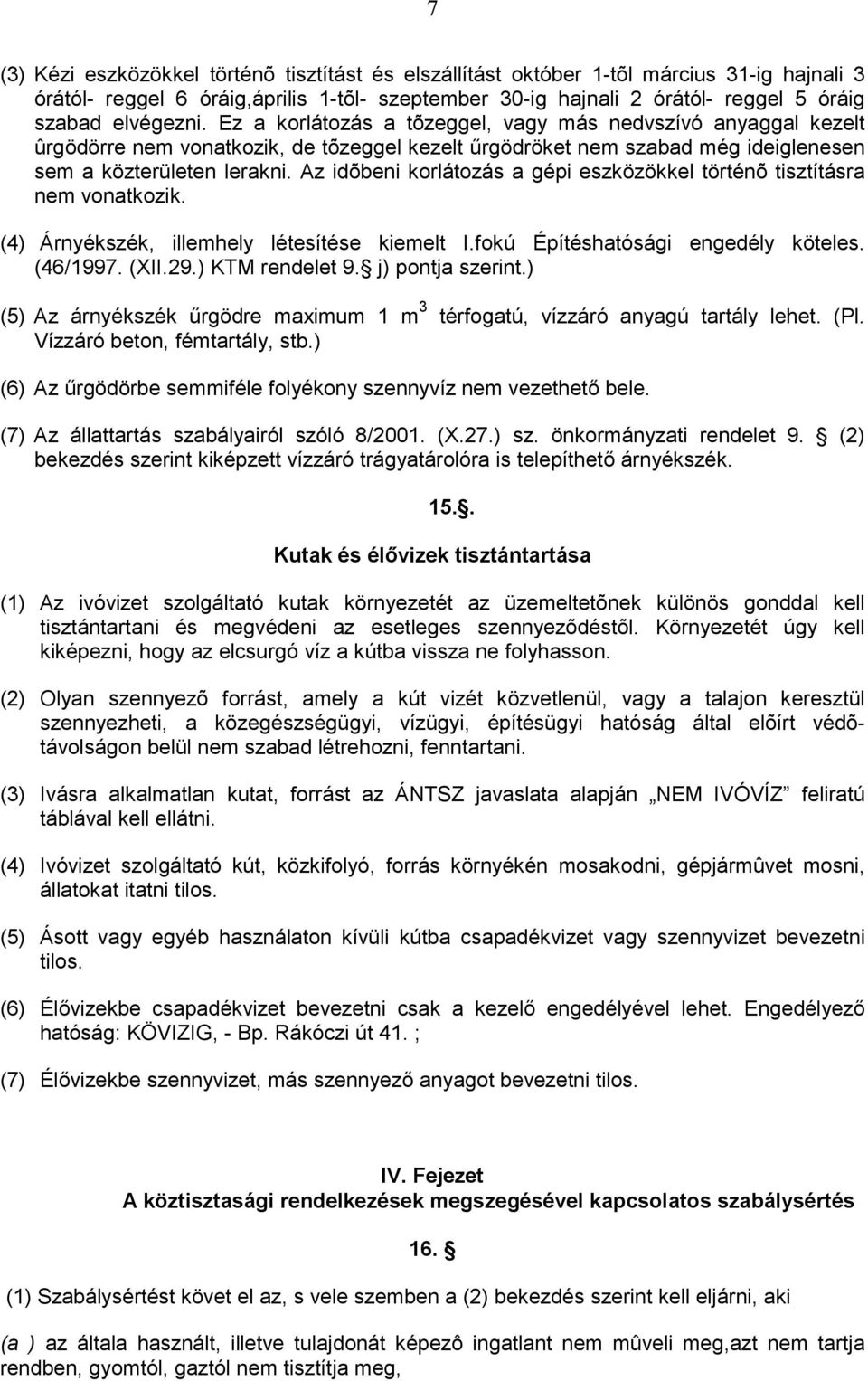 Az idõbeni korlátozás a gépi eszközökkel történõ tisztításra nem vonatkozik. (4) Árnyékszék, illemhely létesítése kiemelt I.fokú Építéshatósági engedély köteles. (46/1997. (XII.29.) KTM rendelet 9.