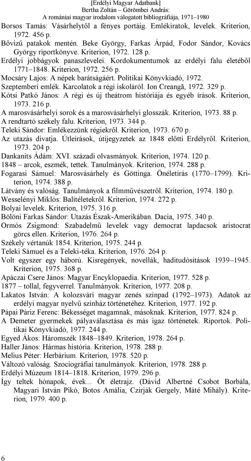 Karcolatok a régi iskoláról. Ion Creangă, 1972. 329 p. Kótsi Patkó János: A régi és új theátrom históriája és egyéb írások. Kriterion, 1973. 216 p.