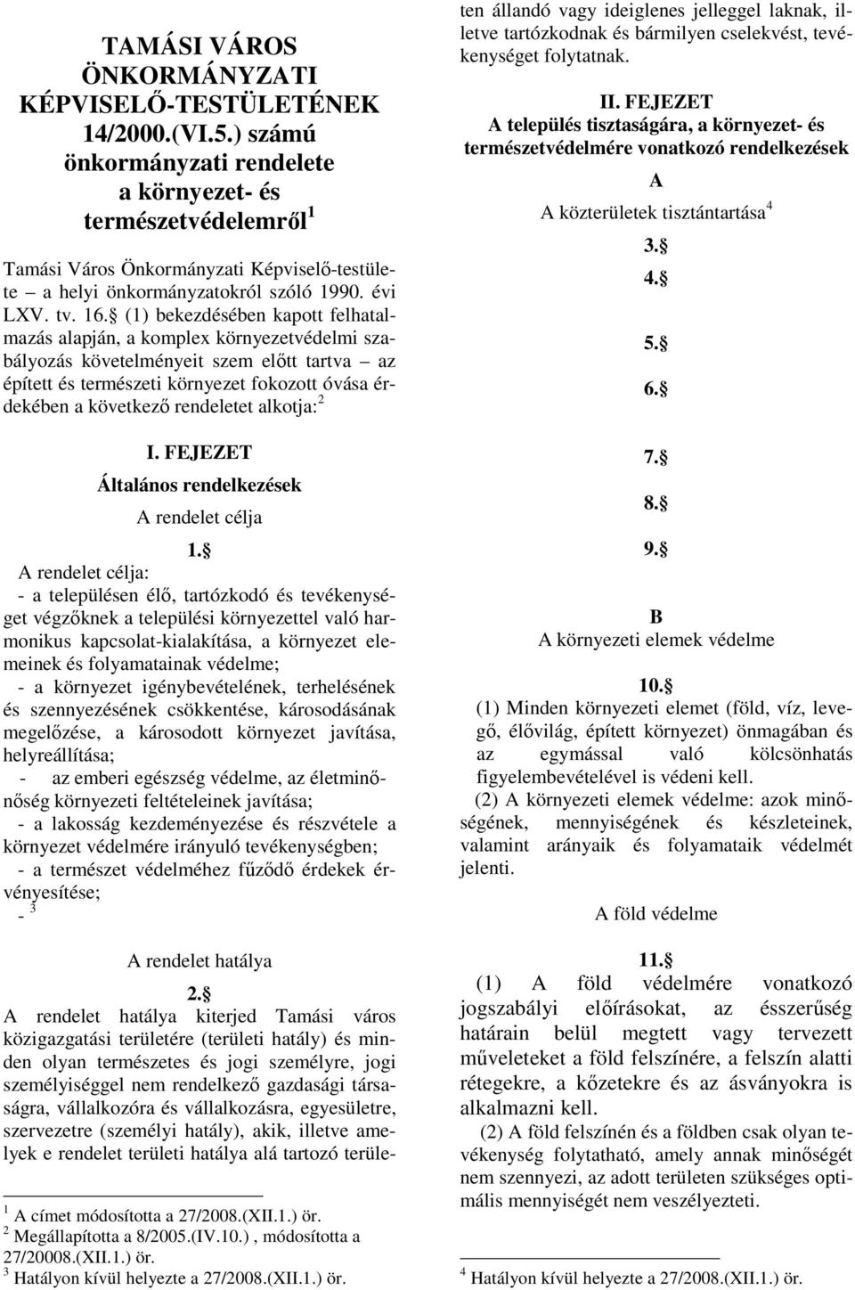 (1) bekezdésében kapott felhatalmazás alapján, a komplex környezetvédelmi szabályozás követelményeit szem előtt tartva az épített és természeti környezet fokozott óvása érdekében a következő