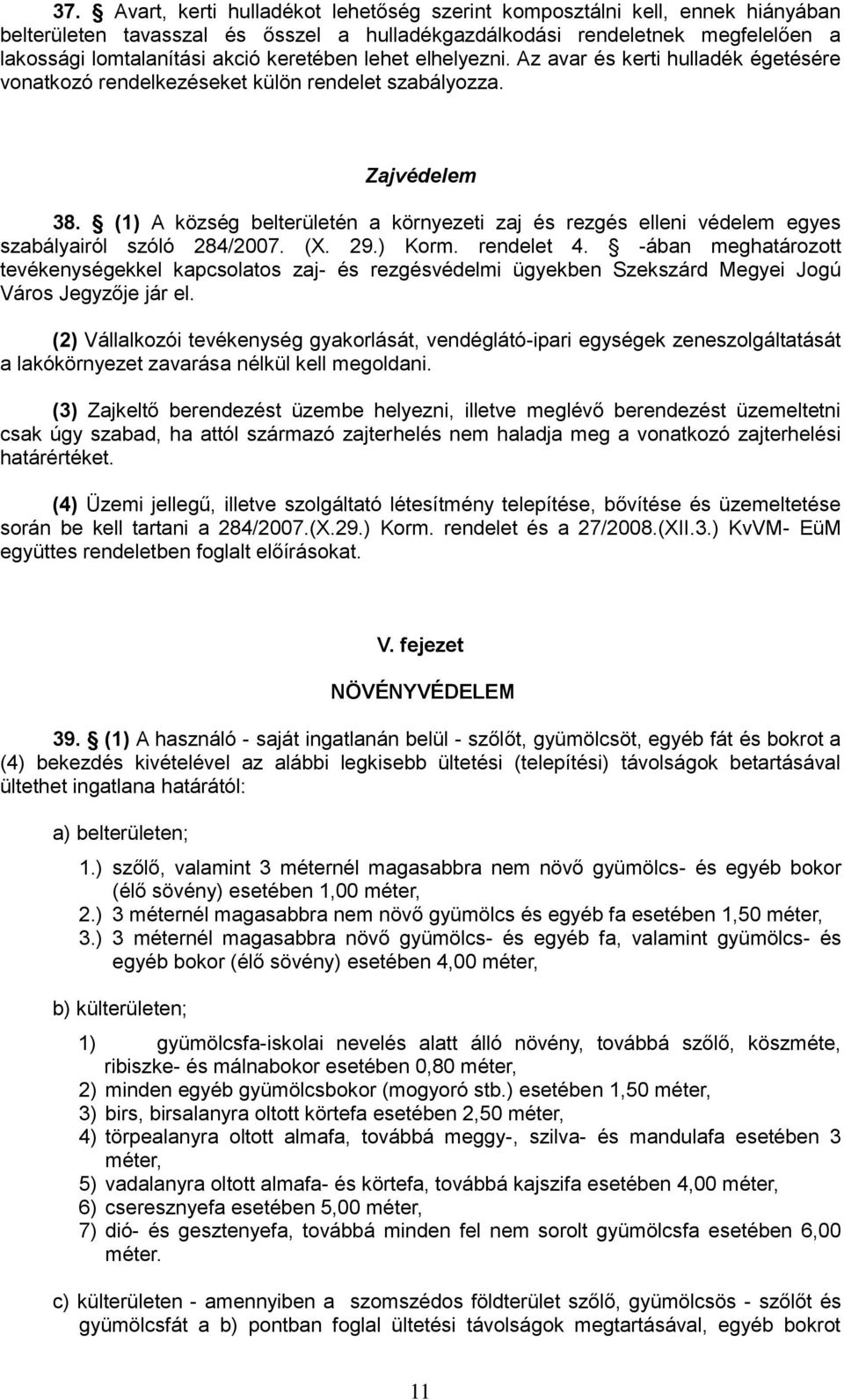 (1) A község belterületén a környezeti zaj és rezgés elleni védelem egyes szabályairól szóló 284/2007. (X. 29.) Korm. rendelet 4.