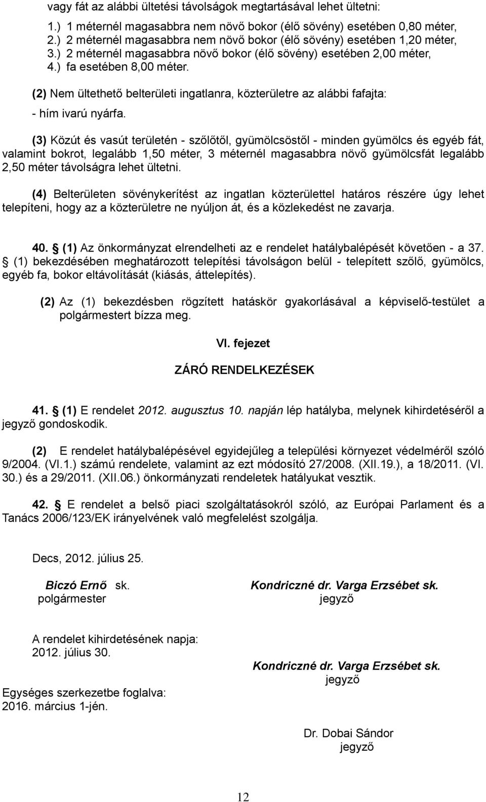 (2) Nem ültethető belterületi ingatlanra, közterületre az alábbi fafajta: - hím ivarú nyárfa.