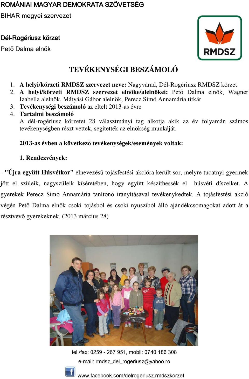 Tartalmi beszámoló A dél-rogériusz körzetet 28 választmányi tag alkotja akik az év folyamán számos tevékenységben részt vettek, segítették az elnökség munkáját.