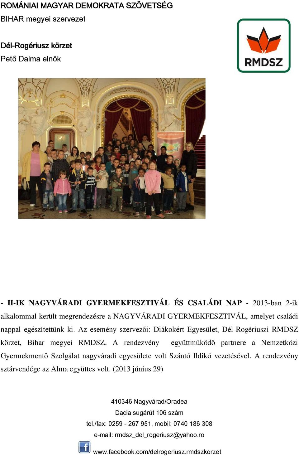 Az esemény szervezői: Diákokért Egyesület, Dél-Rogériuszi RMDSZ körzet, Bihar megyei RMDSZ.