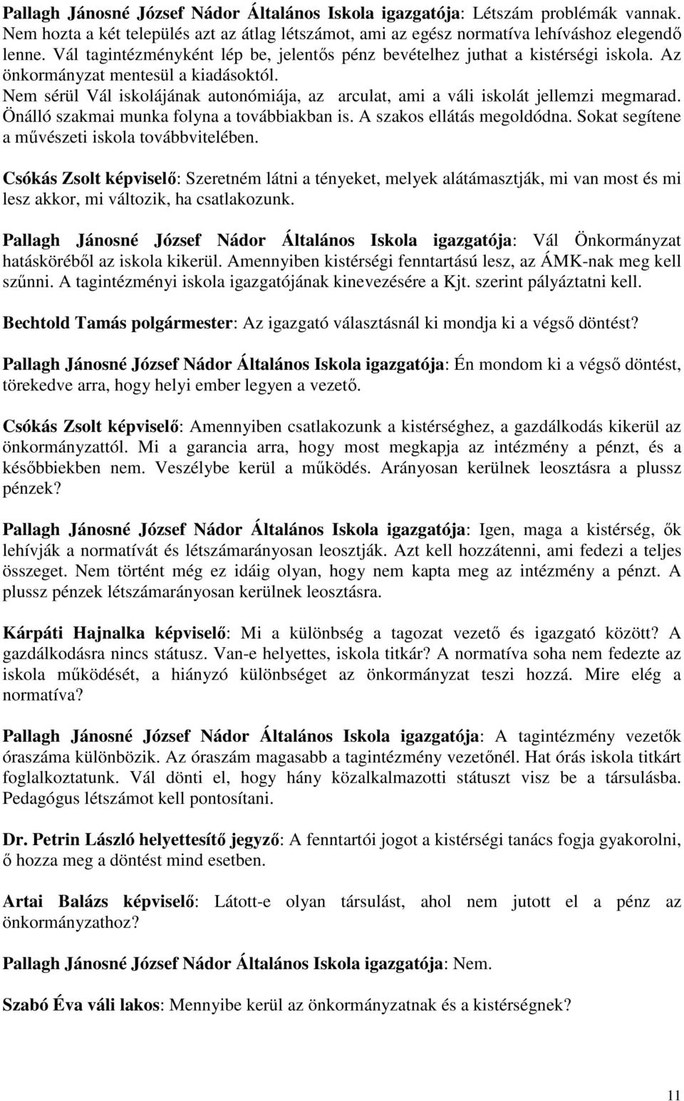 Nem sérül Vál iskolájának autonómiája, az arculat, ami a váli iskolát jellemzi megmarad. Önálló szakmai munka folyna a továbbiakban is. A szakos ellátás megoldódna.