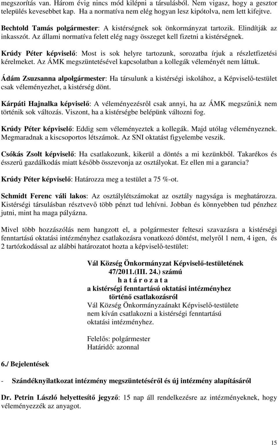 Krúdy Péter képviselő: Most is sok helyre tartozunk, sorozatba írjuk a részletfizetési kérelmeket. Az ÁMK megszüntetésével kapcsolatban a kollegák véleményét nem láttuk.