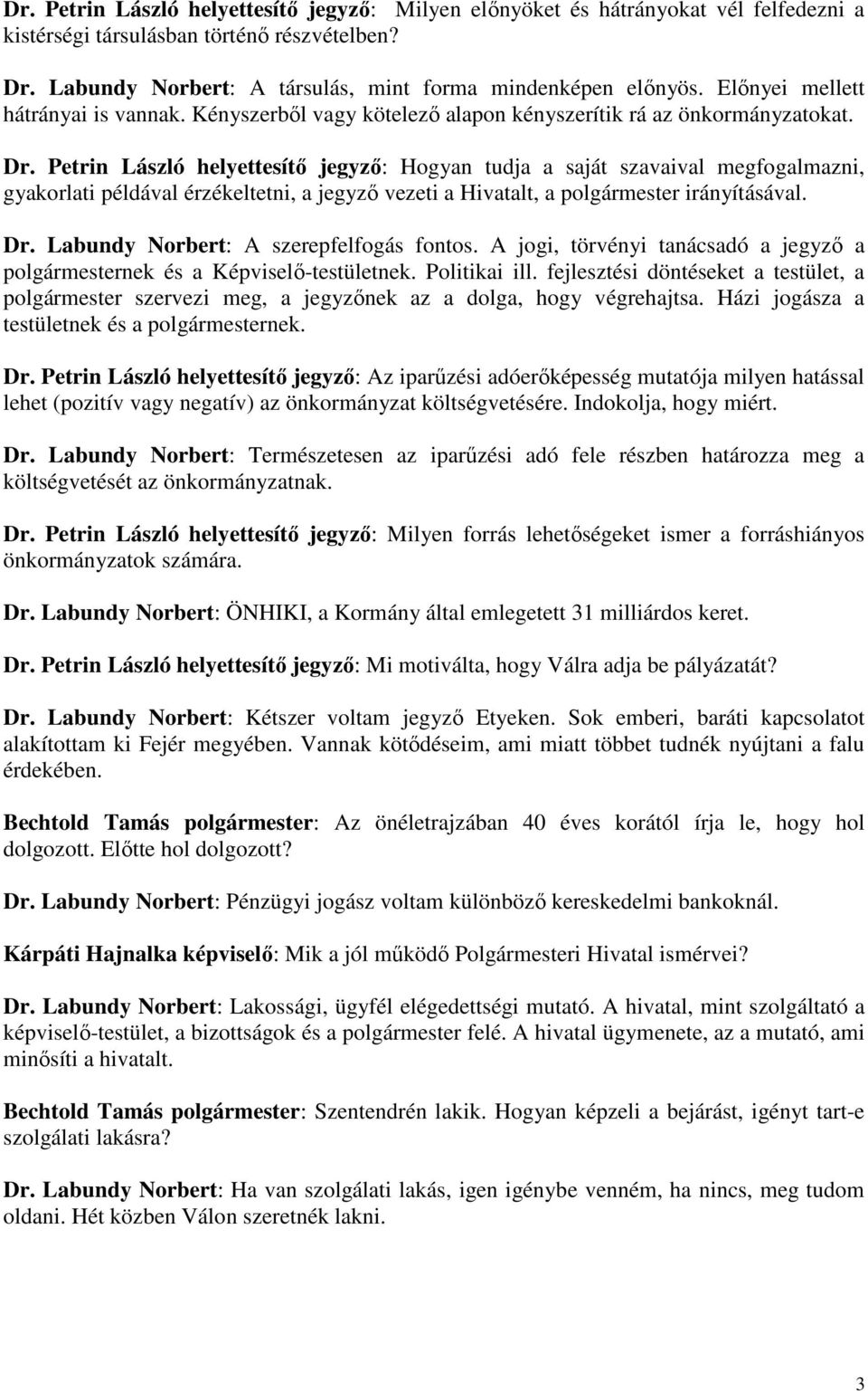 Petrin László helyettesítő jegyző: Hogyan tudja a saját szavaival megfogalmazni, gyakorlati példával érzékeltetni, a jegyző vezeti a Hivatalt, a polgármester irányításával. Dr.